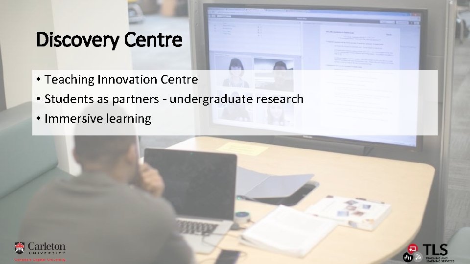 Discovery Centre • Teaching Innovation Centre • Students as partners - undergraduate research •