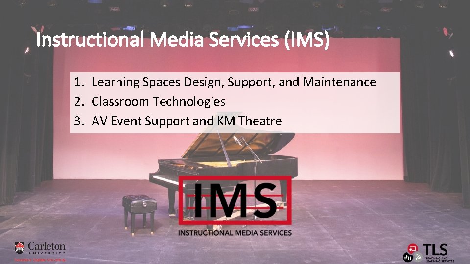 Instructional Media Services (IMS) 1. Learning Spaces Design, Support, and Maintenance 2. Classroom Technologies