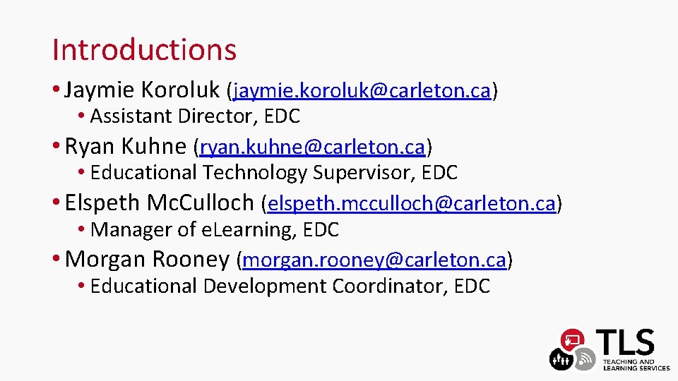 Introductions • Jaymie Koroluk (jaymie. koroluk@carleton. ca) • Assistant Director, EDC • Ryan Kuhne