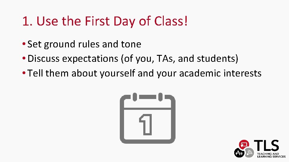 1. Use the First Day of Class! • Set ground rules and tone •