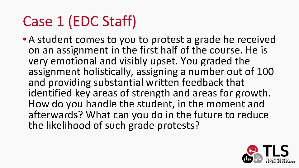 Case 1 (EDC Staff) • A student comes to you to protest a grade