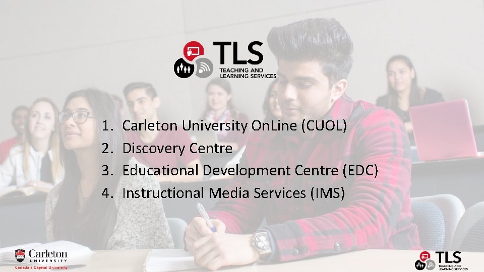 1. 2. 3. 4. Carleton University On. Line (CUOL) Discovery Centre Educational Development Centre