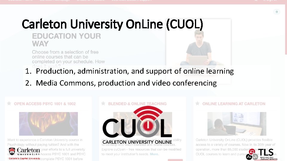 Carleton University On. Line (CUOL) 1. Production, administration, and support of online learning 2.