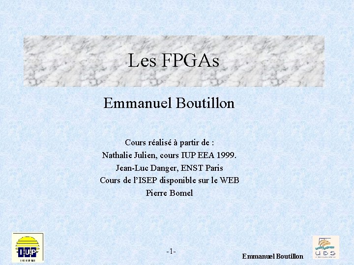 Les FPGAs Emmanuel Boutillon Cours réalisé à partir de : Nathalie Julien, cours IUP