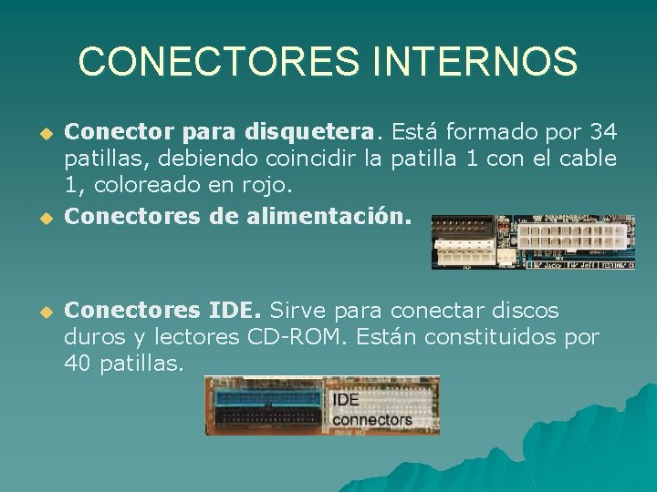 CONECTORES INTERNOS u u u Conector para disquetera. Está formado por 34 patillas, debiendo