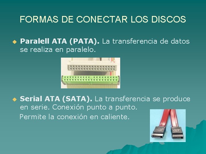 FORMAS DE CONECTAR LOS DISCOS u Paralell ATA (PATA). La transferencia de datos se