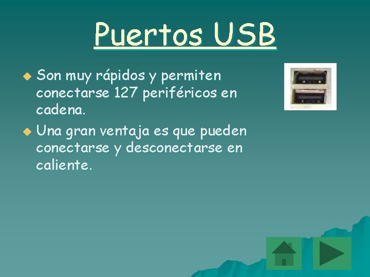 Puertos USB Son muy rápidos y permiten conectarse 127 periféricos en cadena. u Una