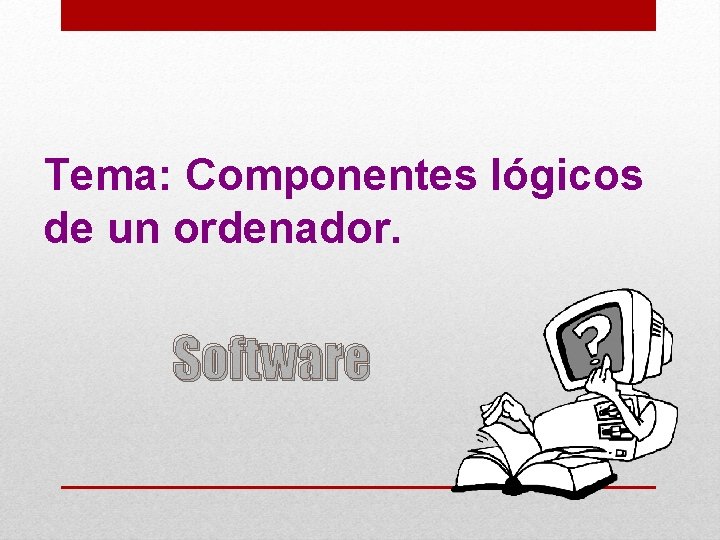 Tema: Componentes lógicos de un ordenador. Software 