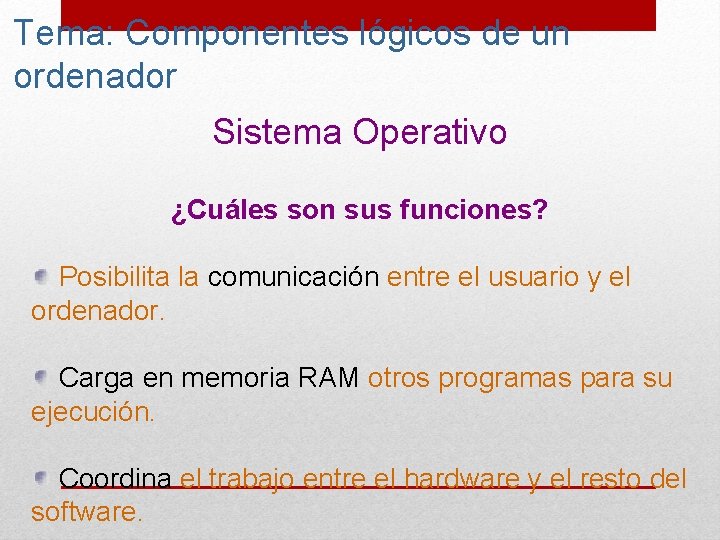 Tema: Componentes lógicos de un ordenador Sistema Operativo ¿Cuáles son sus funciones? Posibilita la