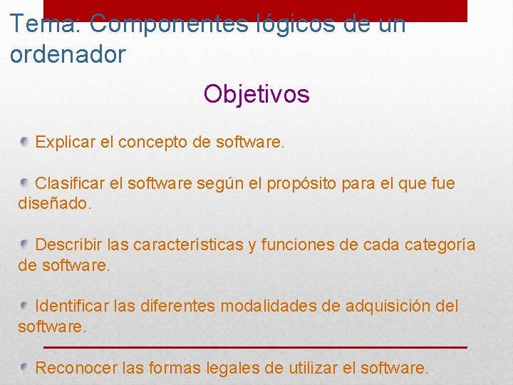 Tema: Componentes lógicos de un ordenador Objetivos Explicar el concepto de software. Clasificar el