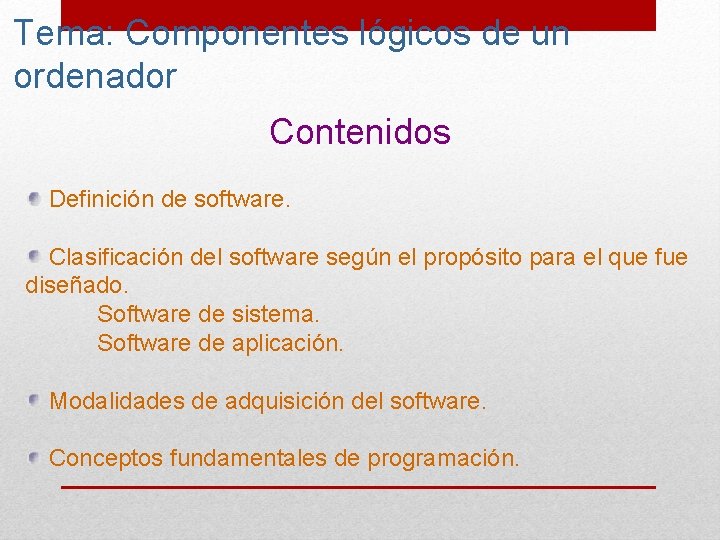 Tema: Componentes lógicos de un ordenador Contenidos Definición de software. Clasificación del software según