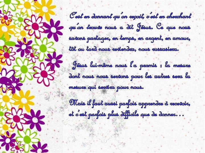 C’est en donnant qu’on reçoit, c’est en cherchant qu’on trouve nous a dit Jésus. C’est en donnant qu’on reçoit, c’est en cherchant qu’on trouve nous a dit Jésus.