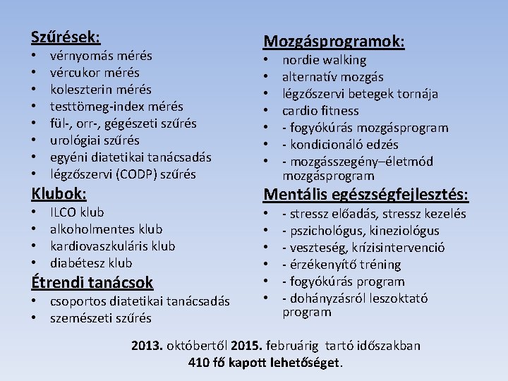 Szűrések: • • vérnyomás mérés vércukor mérés koleszterin mérés testtömeg-index mérés fül-, orr-, gégészeti