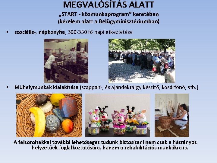 MEGVALÓSÍTÁS ALATT „START - közmunkaprogram” keretében (kérelem alatt a Belügyminisztériumban) • szociális-, népkonyha, 300