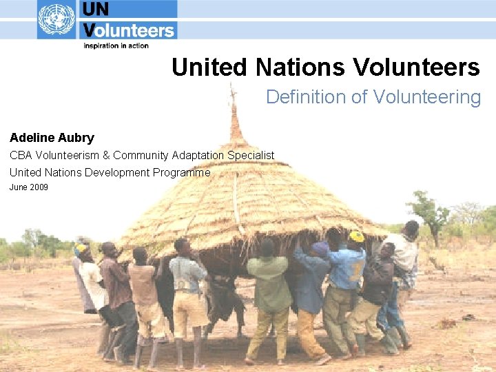 United Nations Volunteers Definition of Volunteering Adeline Aubry CBA Volunteerism & Community Adaptation Specialist