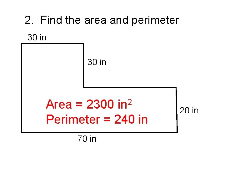 2. Find the area and perimeter 30 in Area = 2300 in 2 Perimeter