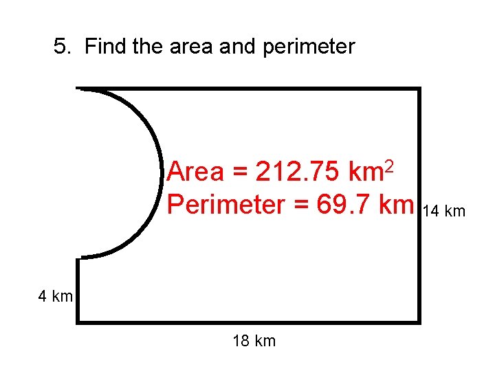 5. Find the area and perimeter Area = 212. 75 km 2 Perimeter =