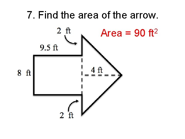 7. Find the area of the arrow. Area = 90 ft 2 