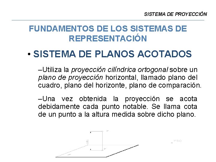 SISTEMA DE PROYECCIÓN FUNDAMENTOS DE LOS SISTEMAS DE REPRESENTACIÓN • SISTEMA DE PLANOS ACOTADOS