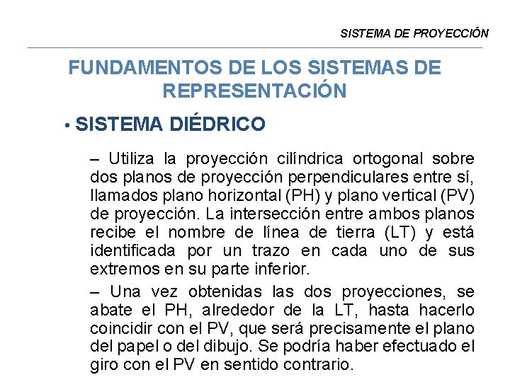 SISTEMA DE PROYECCIÓN FUNDAMENTOS DE LOS SISTEMAS DE REPRESENTACIÓN • SISTEMA DIÉDRICO – Utiliza