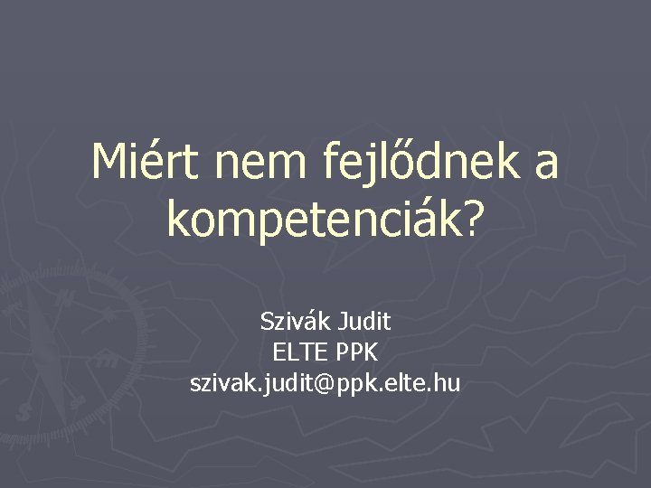 Miért nem fejlődnek a kompetenciák? Szivák Judit ELTE PPK szivak. judit@ppk. elte. hu 