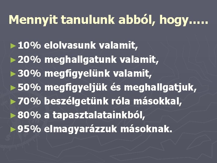 Mennyit tanulunk abból, hogy…. . ► 10% elolvasunk valamit, ► 20% meghallgatunk valamit, ►