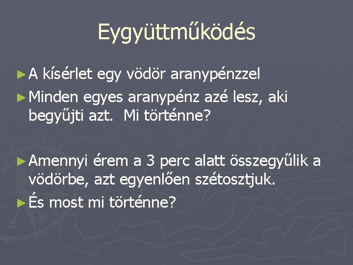 Eygyüttműködés ►A kísérlet egy vödör aranypénzzel ► Minden egyes aranypénz azé lesz, aki begyűjti