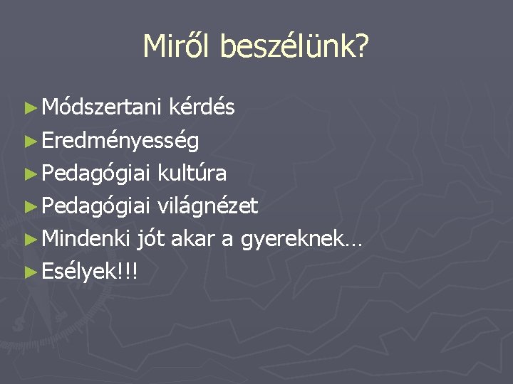 Miről beszélünk? ► Módszertani kérdés ► Eredményesség ► Pedagógiai kultúra ► Pedagógiai világnézet ►