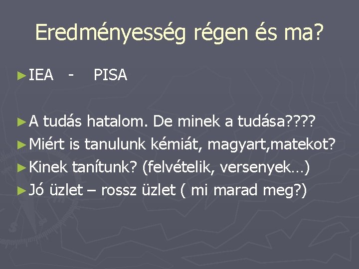 Eredményesség régen és ma? ► IEA ►A - PISA tudás hatalom. De minek a