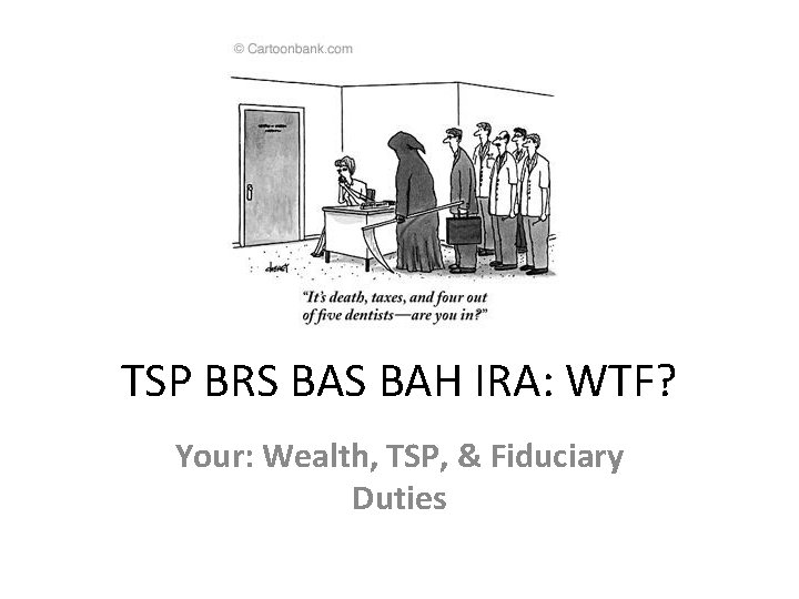 TSP BRS BAH IRA: WTF? Your: Wealth, TSP, & Fiduciary Duties 