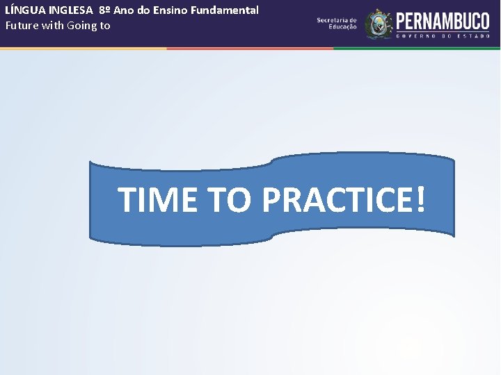 LÍNGUA INGLESA 8º Ano do Ensino Fundamental Future with Going to TIME TO PRACTICE!