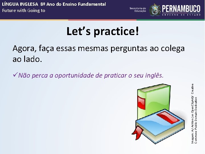 LÍNGUA INGLESA 8º Ano do Ensino Fundamental Future with Going to Let’s practice! Agora,