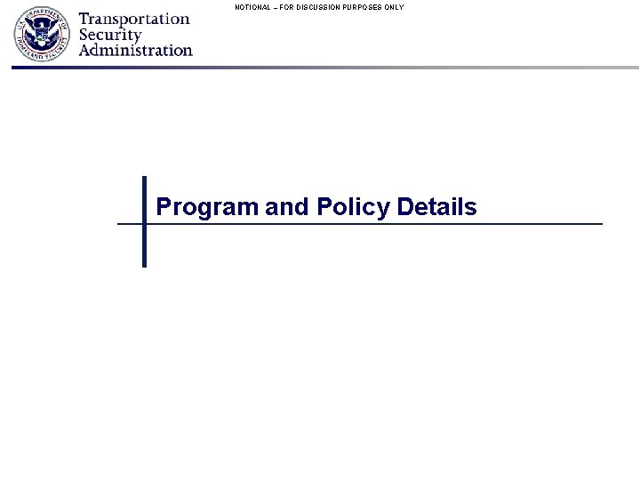 NOTIONAL – FOR DISCUSSION PURPOSES ONLY Program and Policy Details 