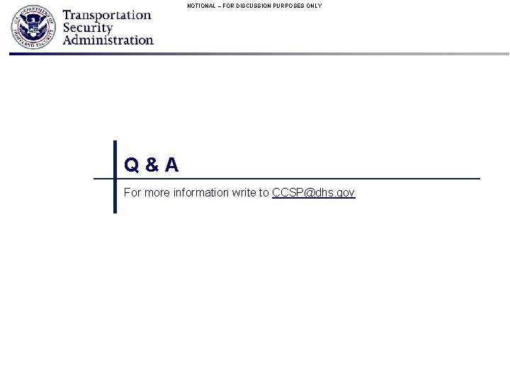 NOTIONAL – FOR DISCUSSION PURPOSES ONLY Q&A For more information write to CCSP@dhs. gov