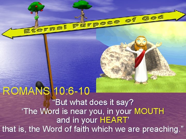 ROMANS 10: 6 -10 “But what does it say? ‘The Word is near you,