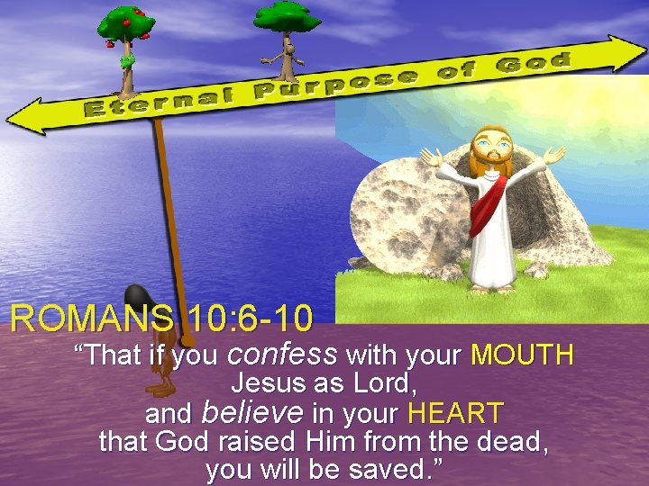 ROMANS 10: 6 -10 “That if you confess with your MOUTH Jesus as Lord,