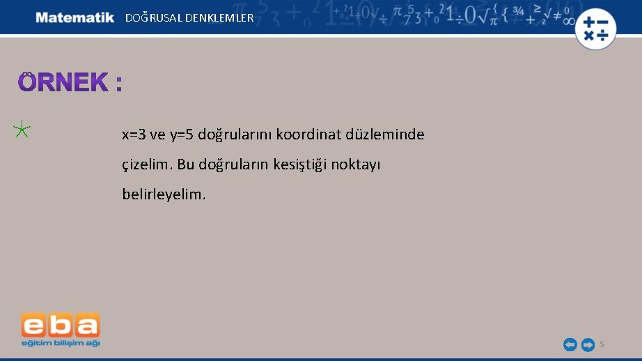 DOĞRUSAL DENKLEMLER x=3 ve y=5 doğrularını koordinat düzleminde çizelim. Bu doğruların kesiştiği noktayı belirleyelim.