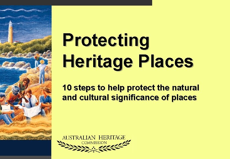 Protecting Heritage Places 10 steps to help protect the natural and cultural significance of