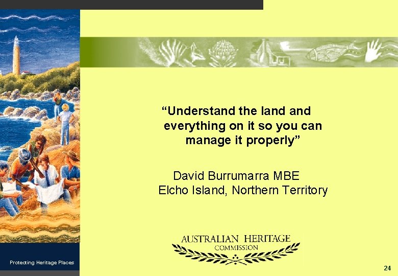 “Understand the land everything on it so you can manage it properly” David Burrumarra