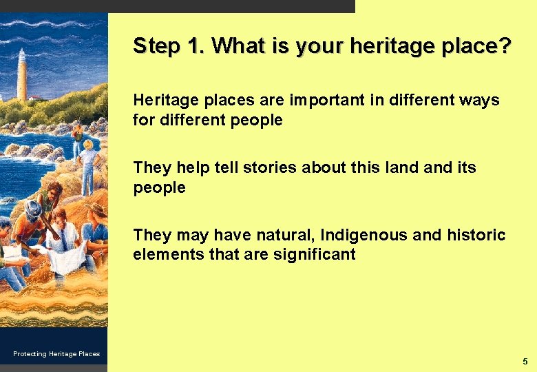 Step 1. What is your heritage place? Heritage places are important in different ways