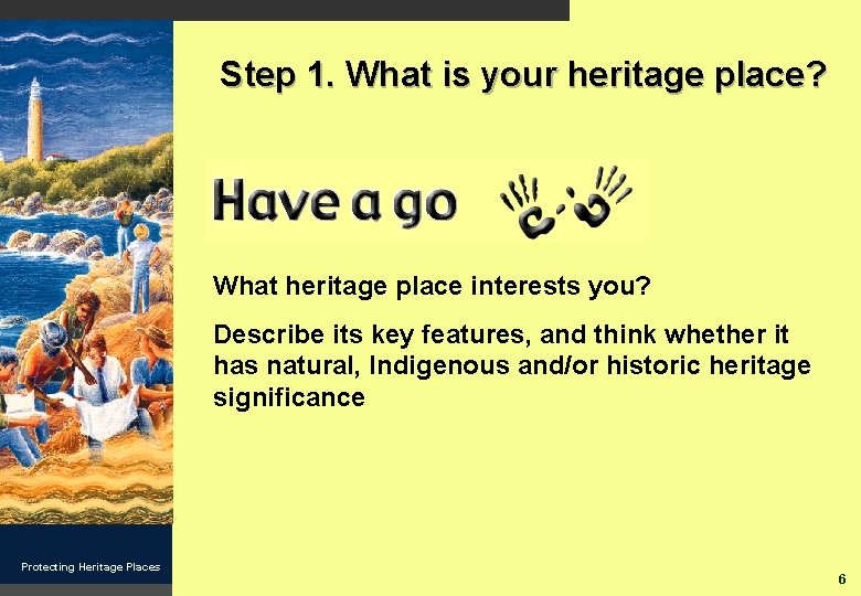 Step 1. What is your heritage place? What heritage place interests you? Describe its