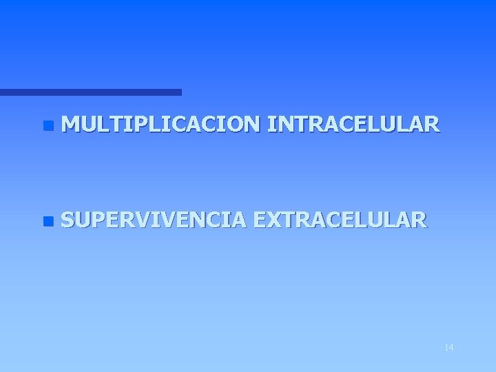 n MULTIPLICACION INTRACELULAR n SUPERVIVENCIA EXTRACELULAR 14 