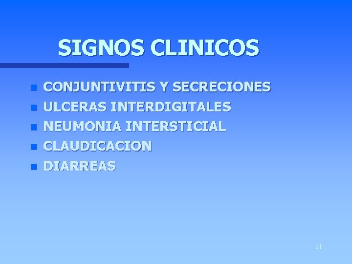 SIGNOS CLINICOS n n n CONJUNTIVITIS Y SECRECIONES ULCERAS INTERDIGITALES NEUMONIA INTERSTICIAL CLAUDICACION DIARREAS