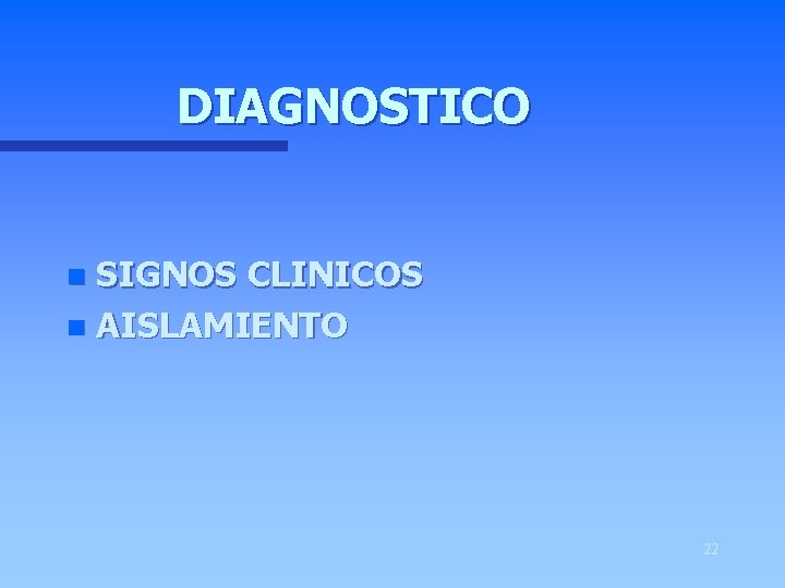 DIAGNOSTICO SIGNOS CLINICOS n AISLAMIENTO n 22 