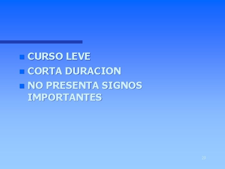 CURSO LEVE n CORTA DURACION n NO PRESENTA SIGNOS IMPORTANTES n 29 