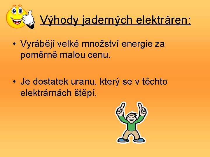 Výhody jaderných elektráren: • Vyrábějí velké množství energie za poměrně malou cenu. • Je