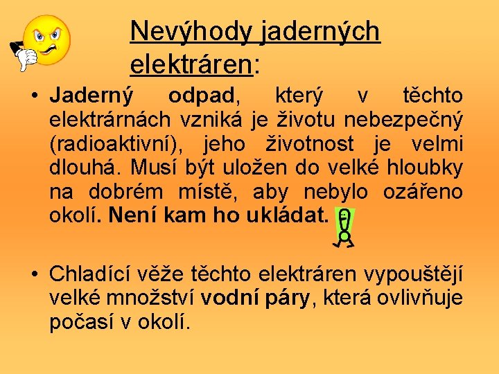 Nevýhody jaderných elektráren: • Jaderný odpad, který v těchto elektrárnách vzniká je životu nebezpečný