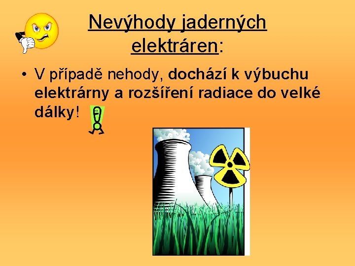 Nevýhody jaderných elektráren: • V případě nehody, dochází k výbuchu elektrárny a rozšíření radiace