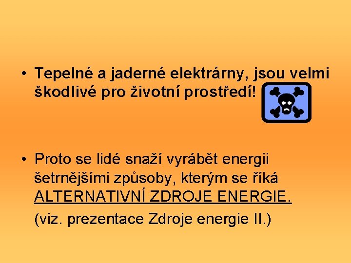  • Tepelné a jaderné elektrárny, jsou velmi škodlivé pro životní prostředí! • Proto