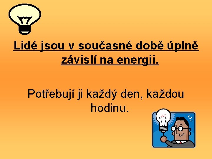 Lidé jsou v současné době úplně závislí na energii. Potřebují ji každý den, každou